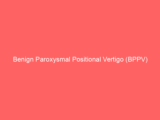 Benign Paroxysmal Positional Vertigo (BPPV)