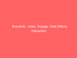 Bosutinib – Uses, Dosage, Side Effects, Interaction