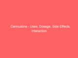 Carmustine – Uses, Dosage, Side Effects, Interaction