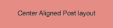Center Aligned Post layout