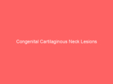 Congenital Cartilaginous Neck Lesions