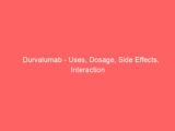 Durvalumab – Uses, Dosage, Side Effects, Interaction
