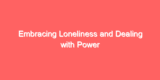 Embracing Loneliness and Dealing with Power