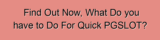 Find Out Now, What Do you have to Do For Quick PGSLOT?