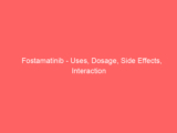 Fostamatinib – Uses, Dosage, Side Effects, Interaction