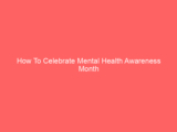How To Celebrate Mental Health Awareness Month
