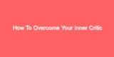How To Overcome Your Inner Critic