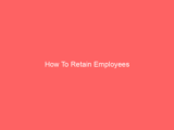 How To Retain Employees