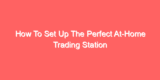How To Set Up The Perfect At-Home Trading Station