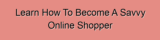 Learn How To Become A Savvy Online Shopper