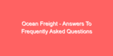 Ocean Freight – Answers To Frequently Asked Questions