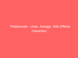 Pralatrexate – Uses, Dosage, Side Effects, Interaction