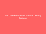 The Complete Guide for Machine Learning Beginners