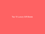 Top 10 Luxury Gift Boxes 