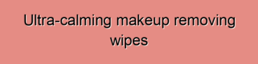 Ultra-calming makeup removing wipes
