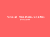 Vismodegib – Uses, Dosage, Side Effects, Interaction