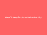 Ways To Keep Employee Satisfaction High