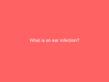 What is an ear infection?