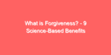 What is Forgiveness? – 9 Science-Based Benefits