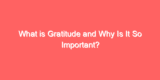 What is Gratitude and Why Is It So Important?