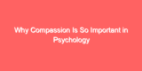 Why Compassion Is So Important in Psychology