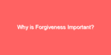Why is Forgiveness Important?